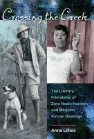 Crossing the creek : the literary friendship of Zora Neale Hurston and Marjorie Kinnan Rawlings /