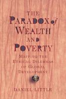 The paradox of wealth and poverty : mapping the ethical dilemmas of global development /
