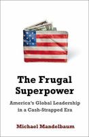 The frugal superpower : America's global leadership in a cash-strapped era /