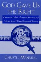 God gave us the right : conservative Catholic, Evangelical Protestant, and Orthodox Jewish women grapple with feminism /