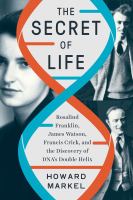 The secret of life : Rosalind Franklin, James Watson, Francis Crick, and the discovery of DNA's double helix /