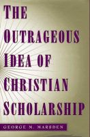 The outrageous idea of Christian scholarship /