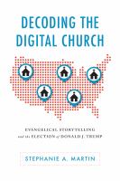 Decoding the Digital Church : Evangelical Storytelling and the Election of Donald J. Trump /