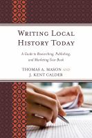 Writing local history today : a guide to researching, publishing, and marketing your book /