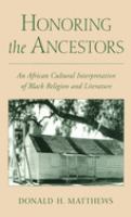 Honoring the ancestors : an African cultural interpretation of Black religion and literature /
