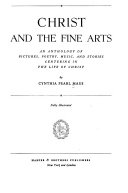 Christ and the fine arts; an anthology of pictures, poetry, music, and stories centering in the life of Christ,