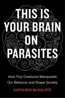 This is your brain on parasites : how tiny creatures manipulate our behavior and shape society /