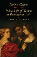 Parlour games and the public life of women in Renaissance Italy /