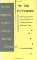 The still performance : writing, self, and interconnection in five postmodern American poets /