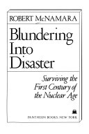 Blundering into disaster : surviving the first century of the nuclear age /
