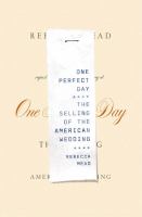 One perfect day : the selling of the American wedding /