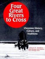 Four great rivers to cross Cheyenne history, culture, and traditions /