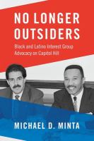 No longer outsiders : Black and Latino interest group advocacy on Capitol Hill /