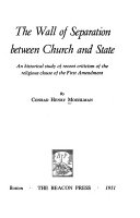 The wall of separation between church and state; an historical study of recent criticism of the religious clause of the first amendment.