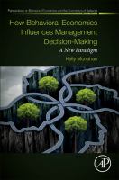 How behavioral economics influences management decision-making : a new paradigm /