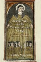 Clare of Assisi and the thirteenth-century Church : religious women, rules, and resistance /