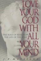 Love your God with all your mind : the role of reason in the life of the soul /