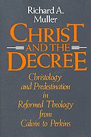 Christ and the decree : Christology and predestination in reformed theology from Calvin to Perkins /