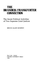The Brandeis/Frankfurter connection : the secret political activities of two Supreme Court justices /