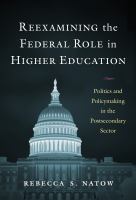 Reexamining the federal role in higher education : politics and policymaking in the postsecondary sector /