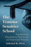The trauma-sensitive school : transforming education to heal social and emotional wounds /