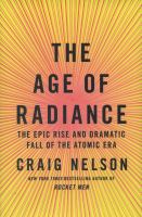 The age of radiance : the epic rise and dramatic fall of the atomic era /