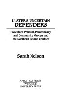 Ulster's uncertain defenders : Protestant political, paramilitary, and community groups, and the Northern Ireland conflict /