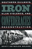 Iron confederacies : southern railways, Klan violence, and Reconstruction /
