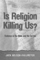 Is religion killing us? : violence in the Bible and the Quran /