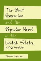 The beat generation and the popular novel in the United States, 1945-1970 /