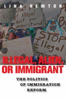 Illegal, alien, or immigrant : the politics of immigration reform /