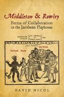 Middleton and Rowley : forms of collaboration in the Jacobean playhouse /