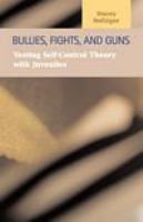 Bullies, fights, and guns testing self-control theory with juveniles /