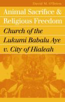 Animal sacrifice and religious freedom : Church of the Lukumi Babalu Aye v. City of Hialeah /