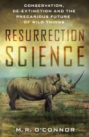 Resurrection science : conservation, de-extinction and the precarious future of wild things /