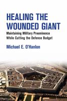 Healing the wounded giant : maintaining military preeminence while cutting the defense budget /