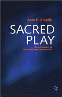 Sacred play : soul-journeys in contemporary Irish theatre /