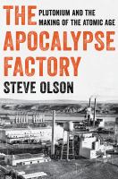The apocalypse factory : plutonium and the making of the atomic age /