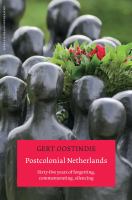 Postcolonial Netherlands : sixty-five years of forgetting, commemorating, silencing /