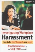 Investigating workplace harassment : how to be fair, thorough, and legal /