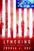 Lynching : violence, rhetoric, and American identity /