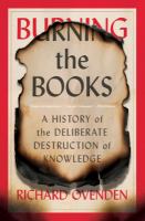 Burning the books : a history of the deliberate destruction of knowledge /