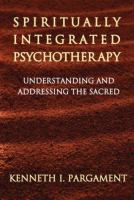 Spiritually integrated psychotherapy : understanding and addressing the sacred /