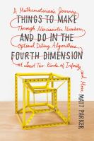Things to make and do in the fourth dimension : a mathematician's journey through narcissistic numbers, optimal dating algorithms, at least two kinds of infinity, and more /