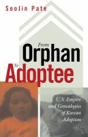 From orphan to adoptee : U.S. empire and genealogies of Korean adoption /