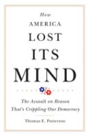 How America lost its mind : the assault on reason that's crippling our democracy /