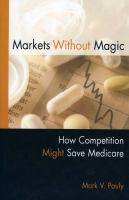 Markets without magic : how competition might save Medicare /