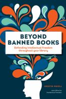 Beyond banned books : defending intellectual freedom throughout your library /