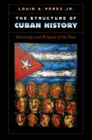 The Structure of Cuban History Meanings and Purpose of the Past /