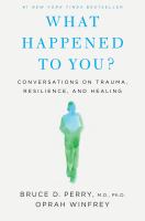 What happened to you? : conversations on trauma, resilience, and healing /